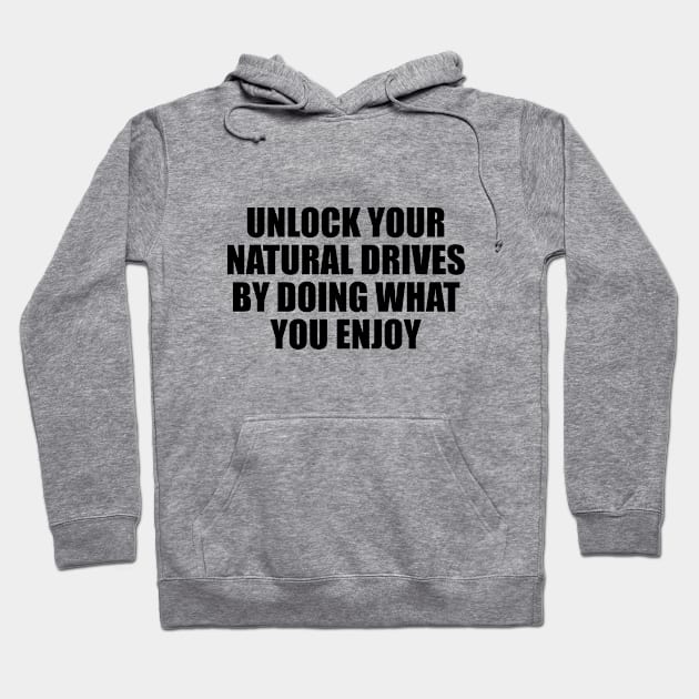 Unlock your natural drives by doing what you enjoy Hoodie by BL4CK&WH1TE 